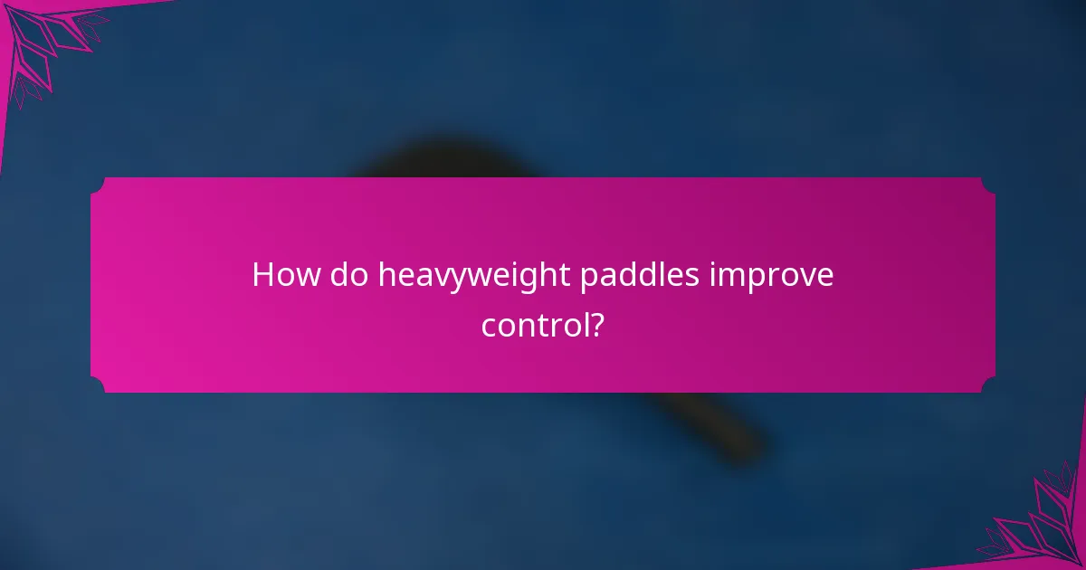 How do heavyweight paddles improve control?