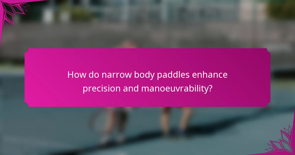 How do narrow body paddles enhance precision and manoeuvrability?