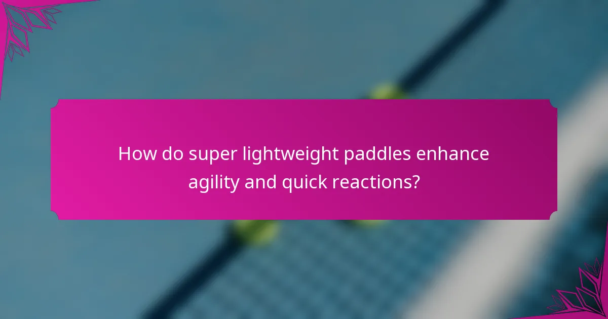 How do super lightweight paddles enhance agility and quick reactions?
