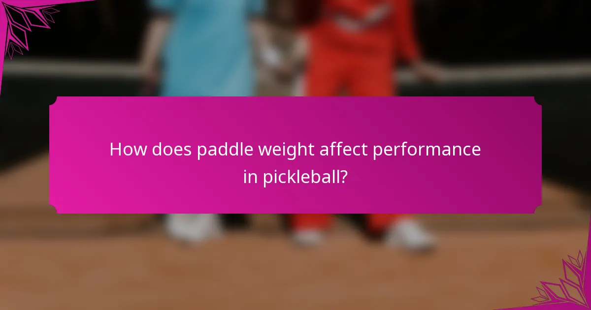 How does paddle weight affect performance in pickleball?