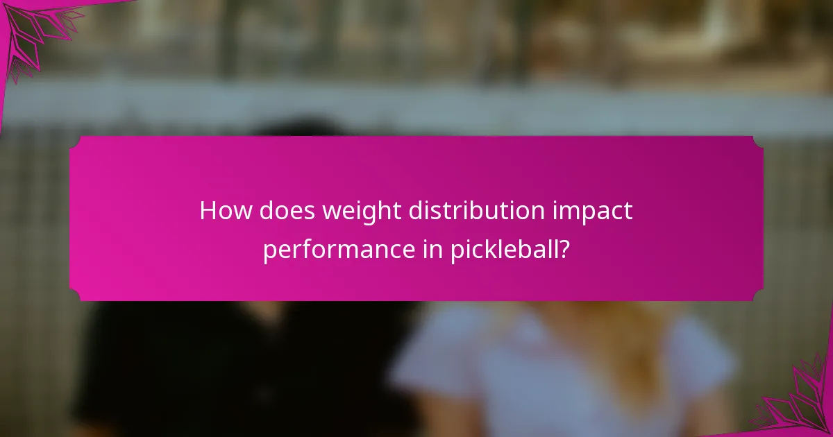 How does weight distribution impact performance in pickleball?