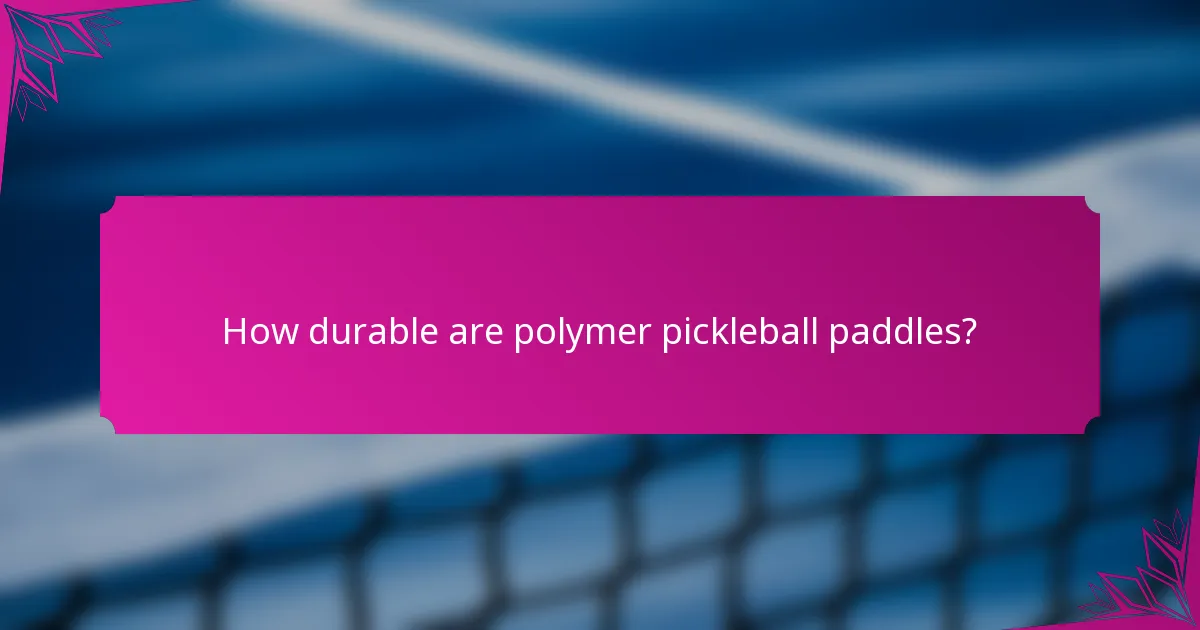 How durable are polymer pickleball paddles?