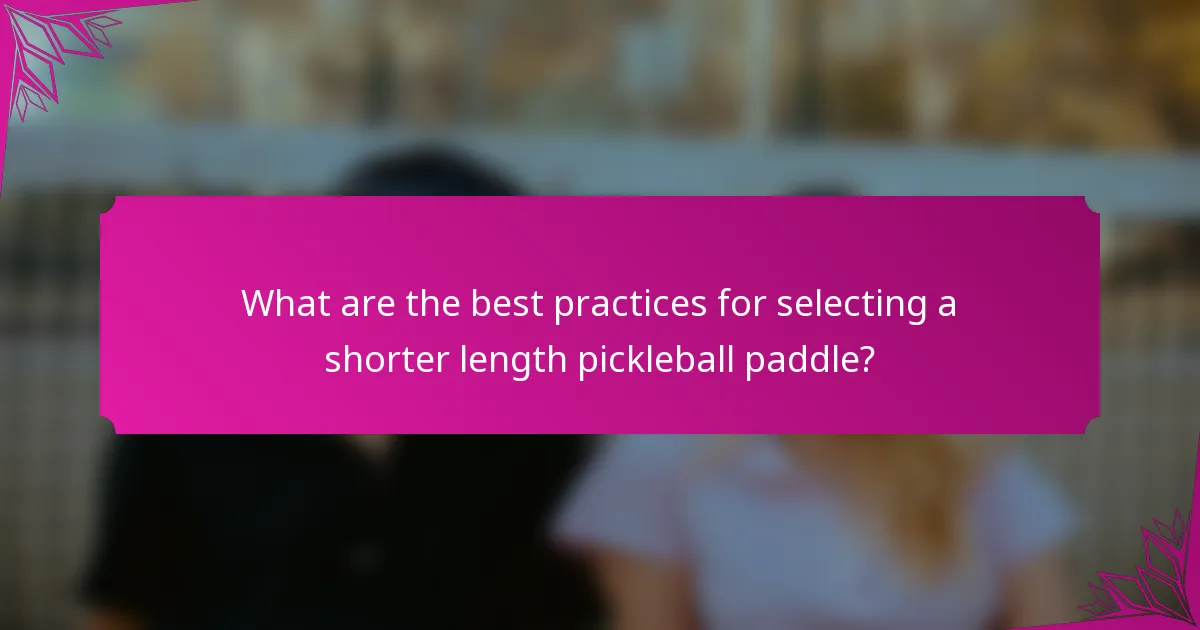 What are the best practices for selecting a shorter length pickleball paddle?