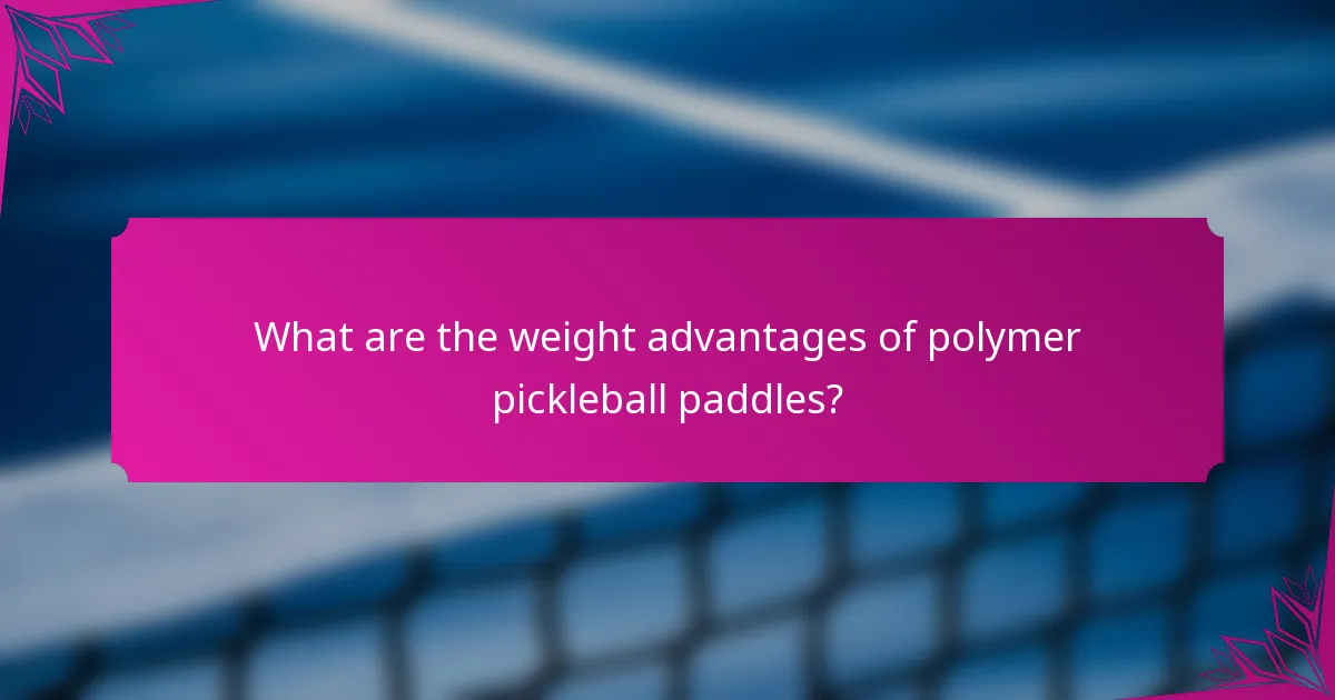 What are the weight advantages of polymer pickleball paddles?