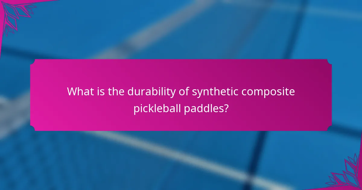 What is the durability of synthetic composite pickleball paddles?