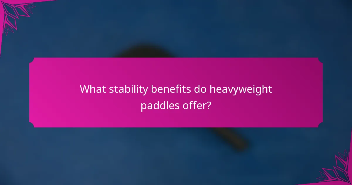 What stability benefits do heavyweight paddles offer?