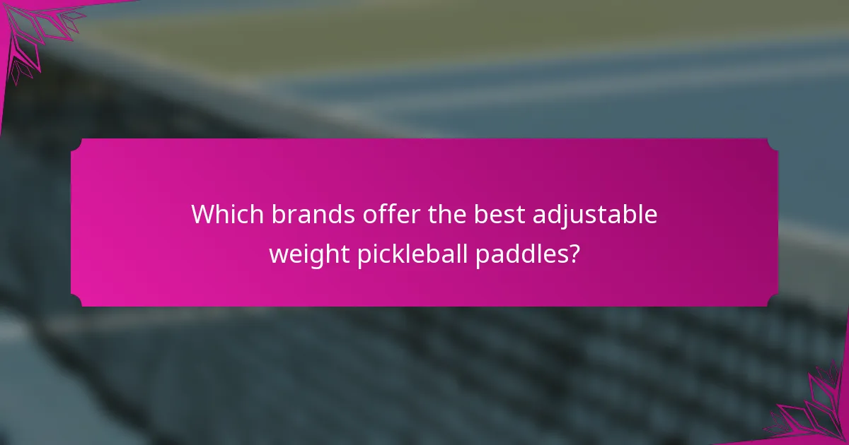 Which brands offer the best adjustable weight pickleball paddles?