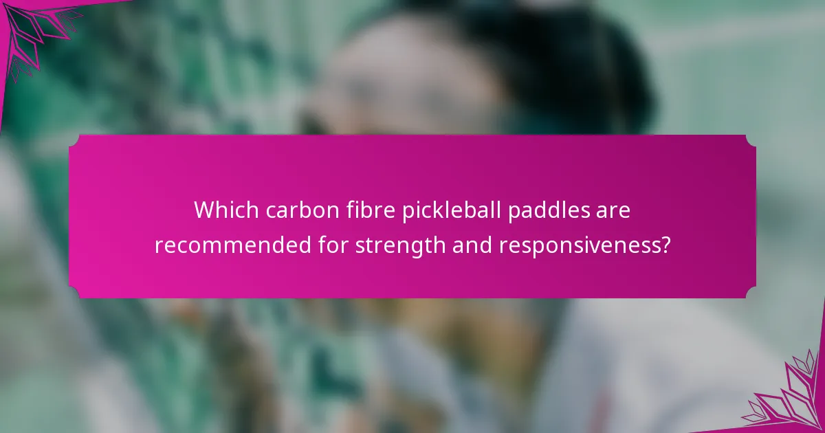 Which carbon fibre pickleball paddles are recommended for strength and responsiveness?