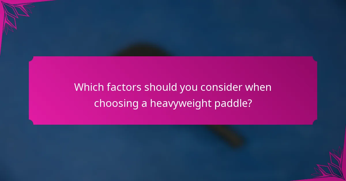 Which factors should you consider when choosing a heavyweight paddle?