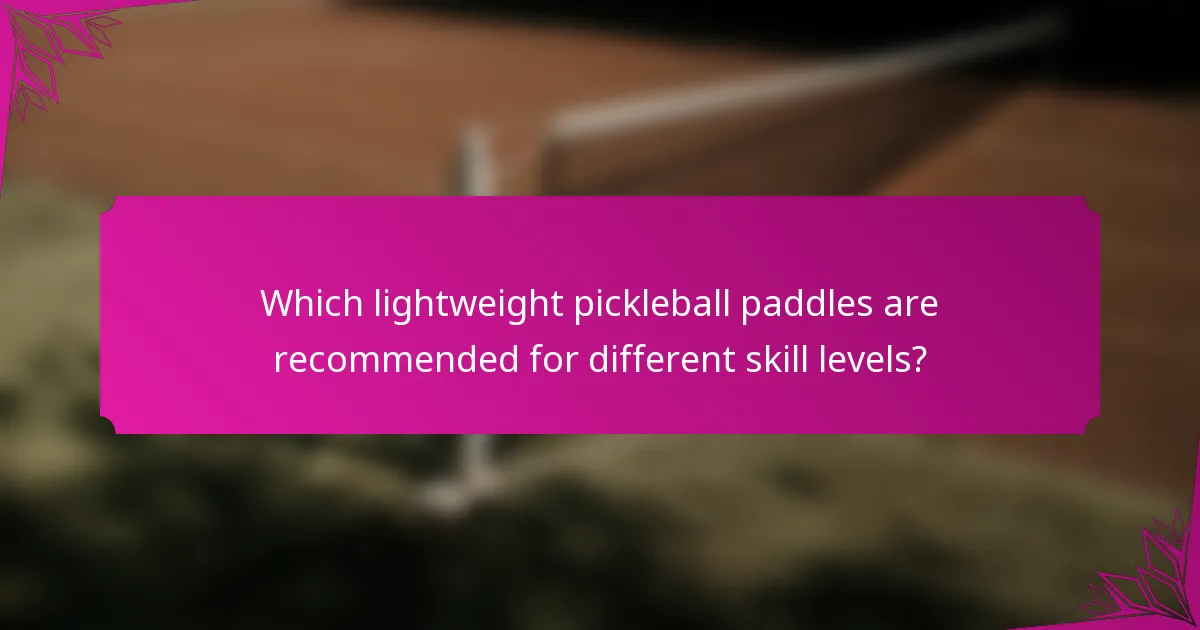 Which lightweight pickleball paddles are recommended for different skill levels?
