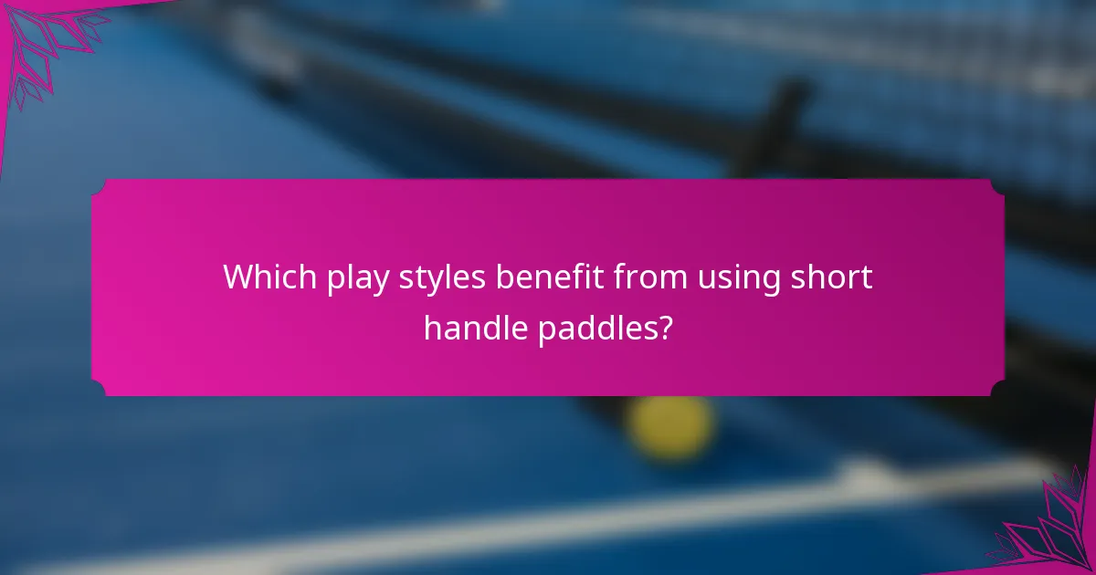 Which play styles benefit from using short handle paddles?